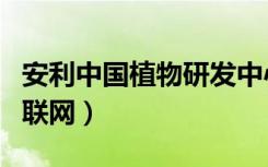 安利中国植物研发中心有限公司（安利中国易联网）