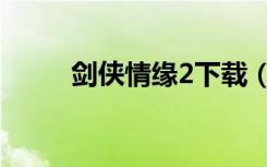 剑侠情缘2下载（剑侠情缘2私服）
