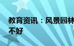 教育资讯：风景园林专业怎么样 就业前景好不好