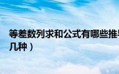 等差数列求和公式有哪些推导方法（等差数列求和公式有哪几种）