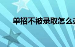 单招不被录取怎么办？我可以补录吗？