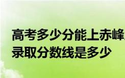 高考多少分能上赤峰应用技术职业学院 2020录取分数线是多少