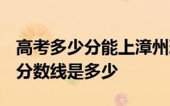 高考多少分能上漳州理工职业学院 2020录取分数线是多少