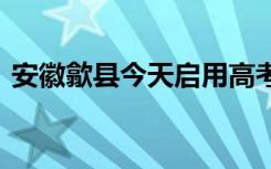 安徽歙县今天启用高考备用卷 这是怎么回事