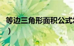 等边三角形面积公式怎么算（等边三角形面积）