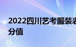 2022四川艺考服装表演专业考试科目范围及分值