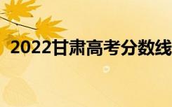 2022甘肃高考分数线预测（一本要多少分）