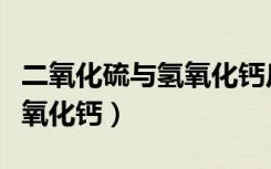 二氧化硫与氢氧化钙反应现象（二氧化硫与氢氧化钙）