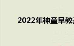 2022年神童早教基地的地址在哪里