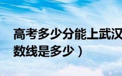 高考多少分能上武汉工商学院（2021录取分数线是多少）
