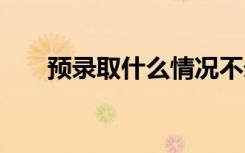 预录取什么情况不录取 一定能录取吗