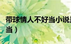 带球情人不好当小说是台言吗（带球情人不好当）