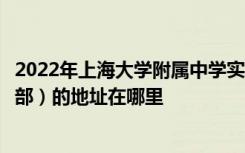 2022年上海大学附属中学实验学校（上大附中实验学校中学部）的地址在哪里