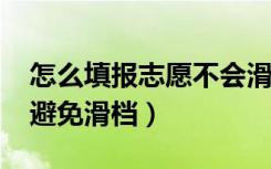 怎么填报志愿不会滑档（2022志愿填报如何避免滑档）