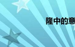 隆中的意思是什么