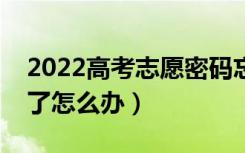 2022高考志愿密码忘记怎么找回（把密码忘了怎么办）
