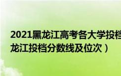 2021黑龙江高考各大学投档线排名（2022双一流大学在黑龙江投档分数线及位次）