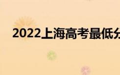 2022上海高考最低分多少分有望上大学？