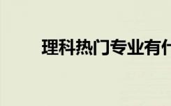 理科热门专业有什么 选哪个比较好