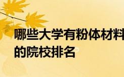 哪些大学有粉体材料科学与工程专业 比较好的院校排名