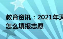 教育资讯：2021年天津高考填报志愿的程序 怎么填报志愿