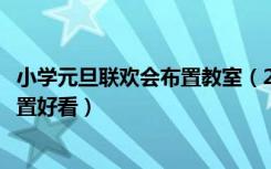 小学元旦联欢会布置教室（2022年元旦联欢会教室要怎么布置好看）