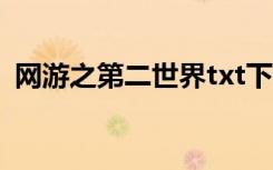 网游之第二世界txt下载（网游之第二世界）