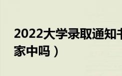 2022大学录取通知书会寄到哪里（可以寄到家中吗）