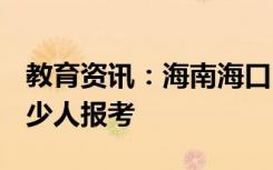 教育资讯：海南海口2021年高考报名人数 多少人报考