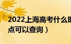 2022上海高考什么时候查分出成绩（几号几点可以查询）