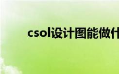 csol设计图能做什么（csol设计图）