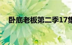 卧底老板第二季17集（卧底老板第二季）