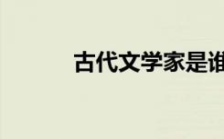 古代文学家是谁（古代文学家）