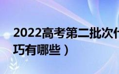 2022高考第二批次什么时候填志愿（填报技巧有哪些）