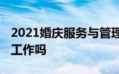 2021婚庆服务与管理专业就业前景如何 好找工作吗