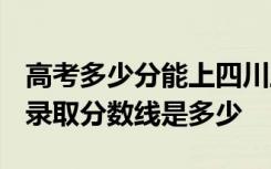 高考多少分能上四川工程职业技术学院 2020录取分数线是多少