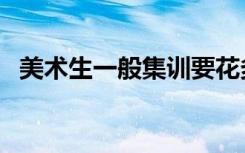 美术生一般集训要花多少钱（要准备多少）