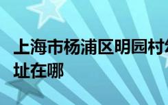 上海市杨浦区明园村幼儿园（中大班部）的地址在哪