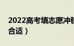 2022高考填志愿冲稳保在什么范围内（多少合适）