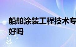 船舶涂装工程技术专业是干什么的 就业前景好吗