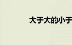 大于大的小于小的什么意思