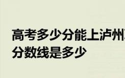高考多少分能上泸州职业技术学院 2020录取分数线是多少