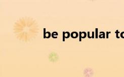 be popular to 和with的区别