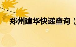 郑州建华快递查询（郑州建华快递查询）
