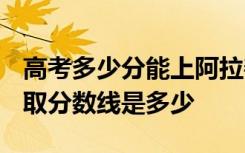 高考多少分能上阿拉善职业技术学院 2020录取分数线是多少