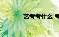 艺考考什么 考试内容有哪些