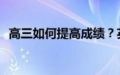 高三如何提高成绩？英语作文有哪些技巧？