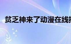 贫乏神来了动漫在线播放（贫乏神来了ed）