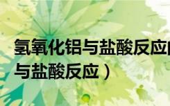 氢氧化铝与盐酸反应的离子方程式（氢氧化铝与盐酸反应）