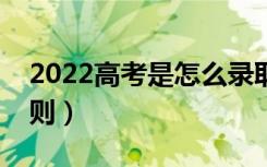 2022高考是怎么录取学生的（有什么录取原则）